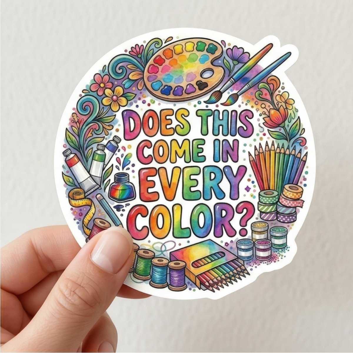 Does This Come In Every Color Sticker for Dopamine Seeking Artists & Craft Addicts