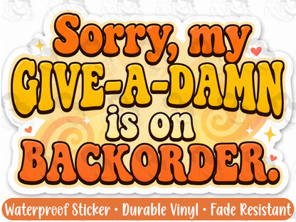 Sorry My Give-A-Damn Is On Backorder Sticker | Sarcastic Funny Vinyl Decal