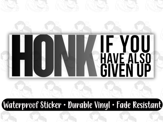 Honk If You Have Also Given Up Bumper Sticker for Burnt Out Drivers & Tired Millennials