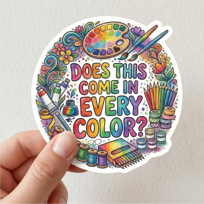 Does This Come In Every Color Sticker for Dopamine Seeking Artists & Craft Addicts
