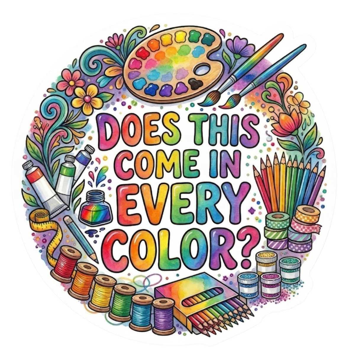 Does This Come In Every Color Sticker for Dopamine Seeking Artists & Craft Addicts