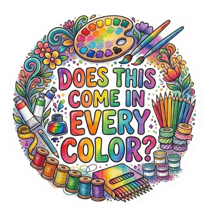 Does This Come In Every Color Sticker for Dopamine Seeking Artists & Craft Addicts