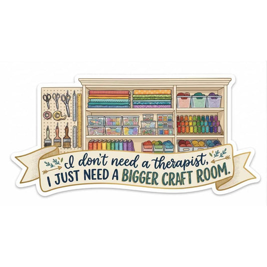 Bigger Craft Room Therapy Sticker for ADHD Crafters, Supply Hoarders & Craft Goblins