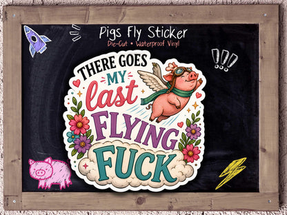 There Goes My Last Flying Fuck Flying Pig Sticker for Burnt Out Millennials & Sarcastic Adults